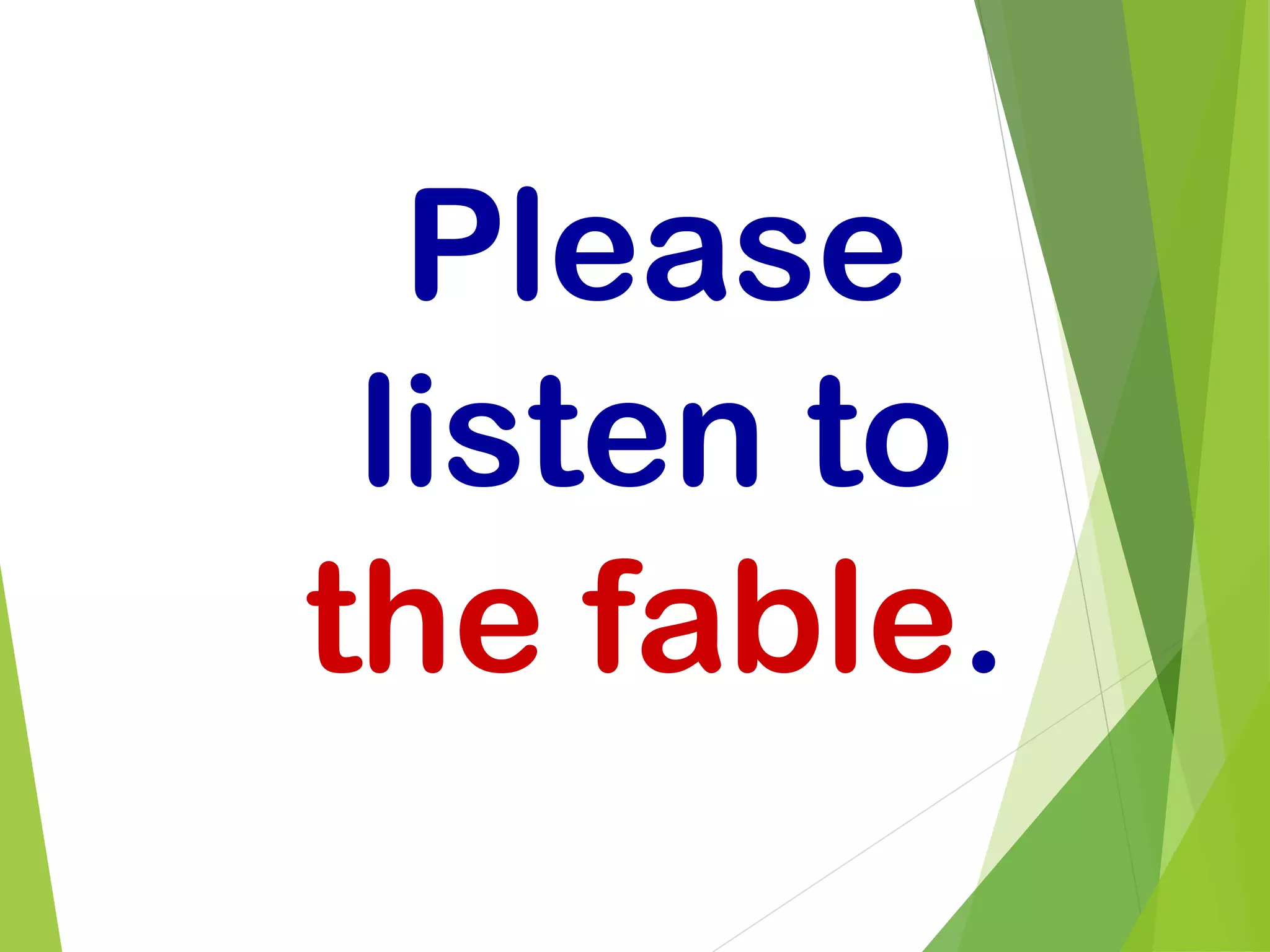 Please
listen to
the fable.
 