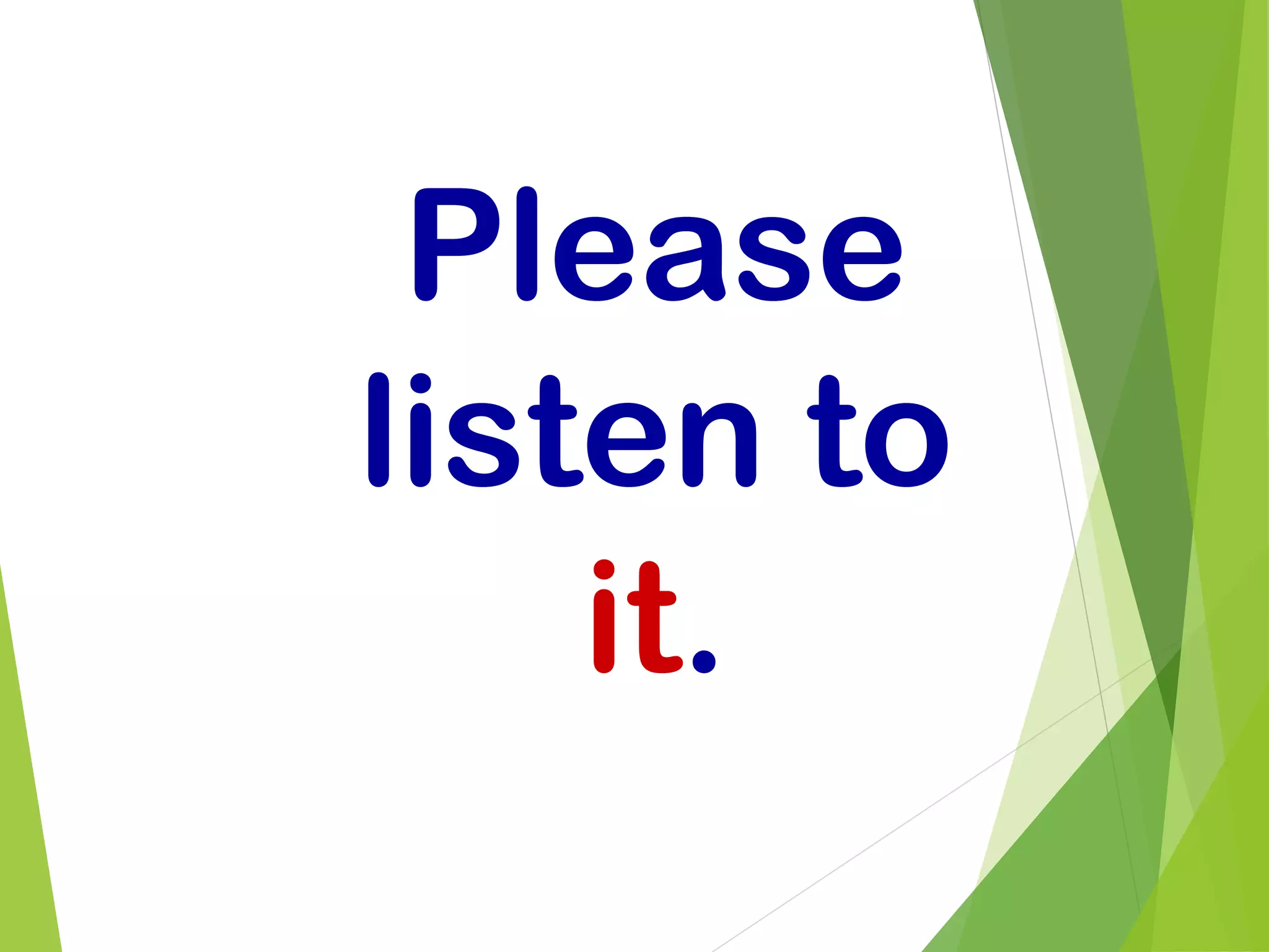 Please
listen to
it.
 