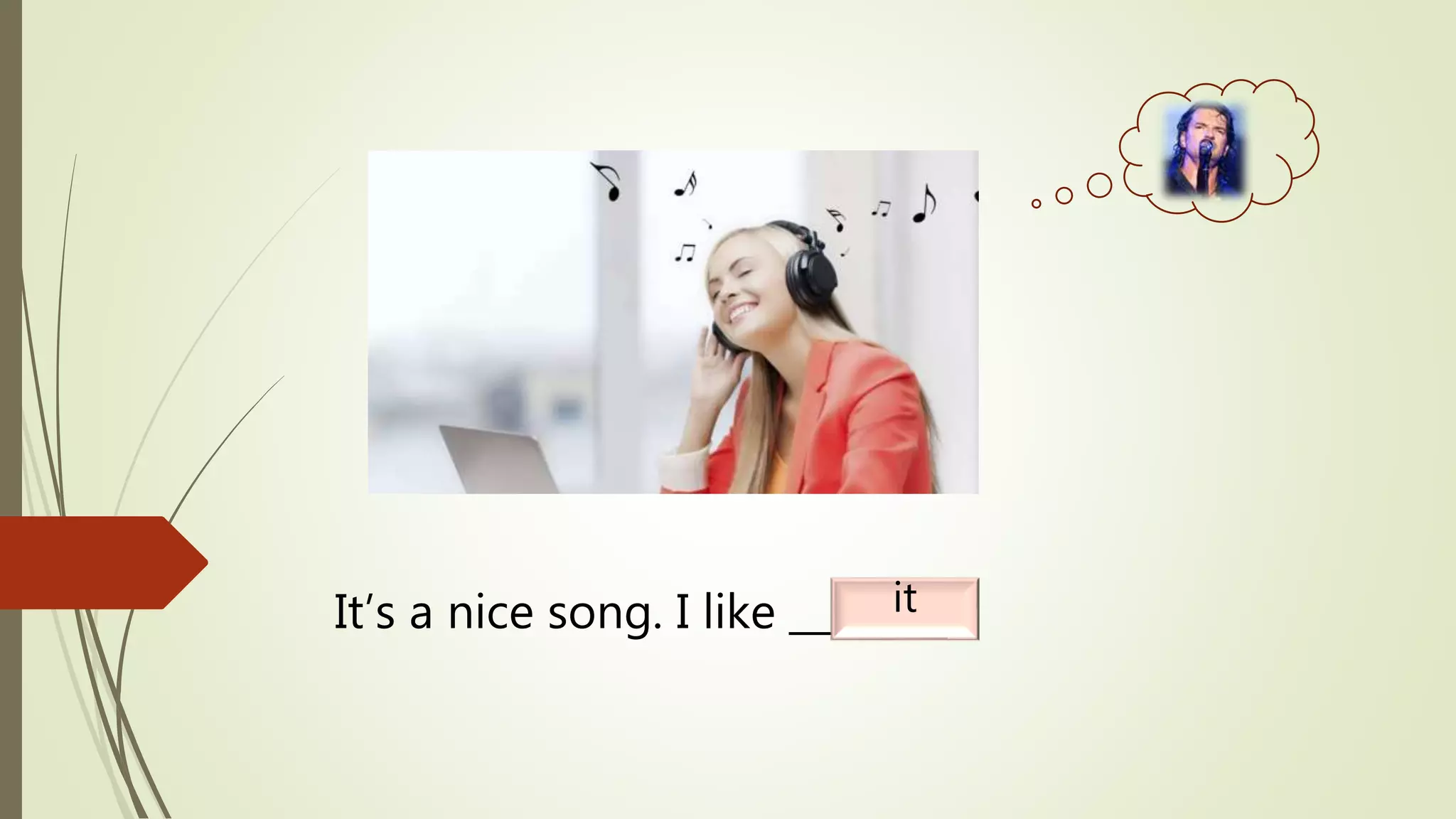 It’s a nice song. I like _______.it
