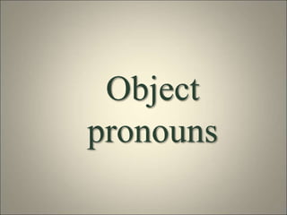 Object
pronouns
 