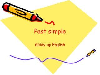 Past simple
Giddy-up English
 