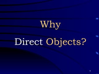 Why Direct  Objects? 