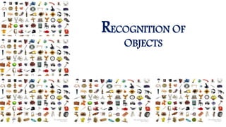 RECOGNITION OF
OBJECTS
 