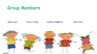 Group Members
ASHA SAJU LIYA C ANTO SANIYA CORREYA TINU PAUL
 