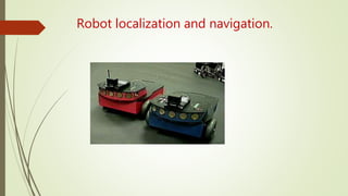 Robot localization and navigation.
 