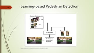 Learning-based Pedestrian Detection
EE465: Introduction to Digital Image Processing Copyright Xin Li'2003
66
 