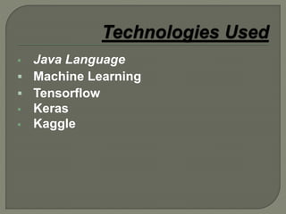  Java Language
 Machine Learning
 Tensorflow
 Keras
 Kaggle
 