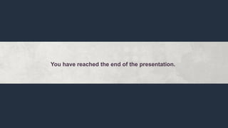 You have reached the end of the presentation.
 