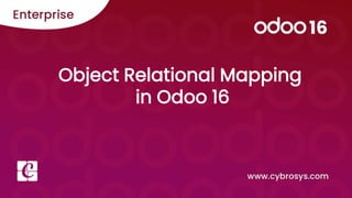 Object Relational Mapping
in Odoo 16
 