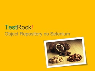 TestRock!
Object Repository no Selenium
 