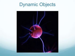 Dynamic Objects
 