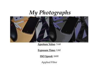 My Photographs
Aperture Value: 5.60
Exposure Time: 1/60
ISO Speed: 1600
Applied Filter