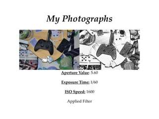 My Photographs
Aperture Value: 5.60
Exposure Time: 1/60
ISO Speed: 1600
Applied Filter