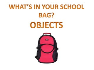 What's in your school bag?  Objects