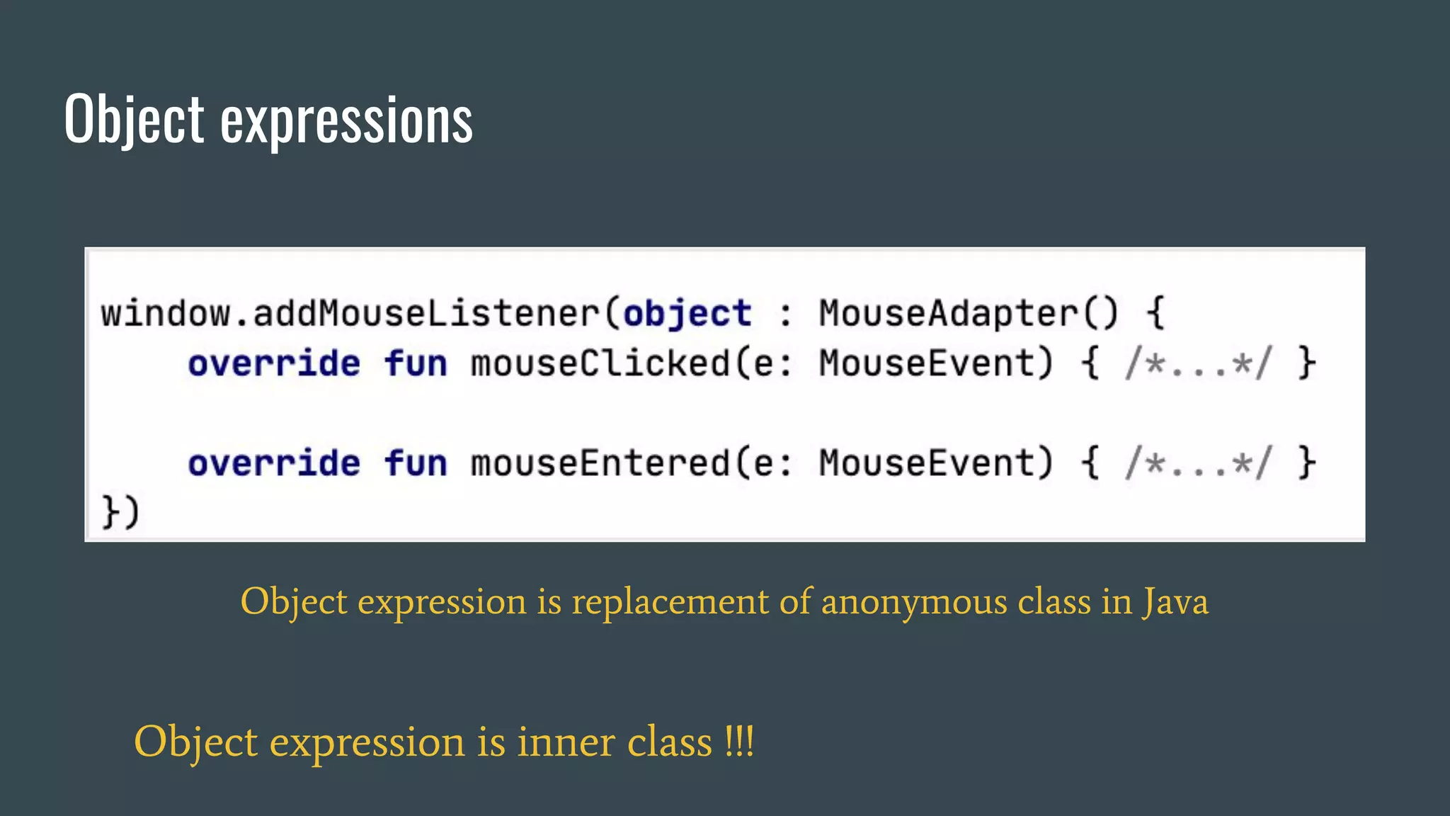 Object expressions
Object expression is replacement of anonymous class in Java
Object expression is inner class !!!
 