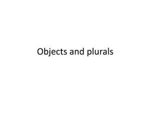 Objects and plurals

 