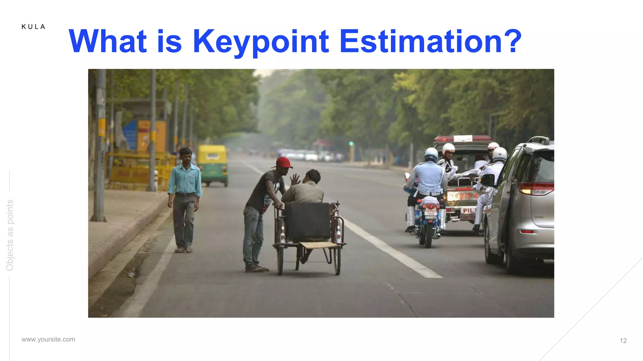 K U L A
What is Keypoint Estimation?
Objectsaspoints
 
