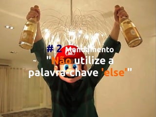 # 2 Mandamento
"Não utilize a
palavra-chave 'else'"
'else'"

 