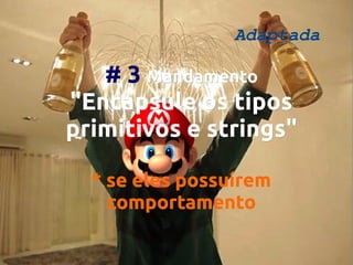 Adaptada

# 3 Mandamento
"Encapsule os tipos
primitivos e strings"
* se eles possuírem
comportamento

 