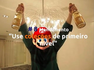 # 8 Mandamento
"Use coleções de primeiro
nível"

 