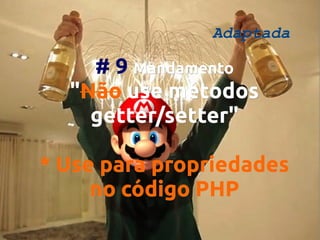 Adaptada

# 9 Mandamento
"Não use métodos
getter/setter"
getter/setter"
* Use para propriedades
no código PHP

 