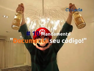 Criada

# 10 Mandamento
"Documente seu código!"
código!

 