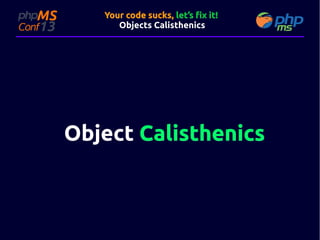 Your code sucks, let’s fix it!
Objects Calisthenics

Object Calisthenics

 