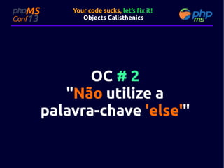 Your code sucks, let’s fix it!
Objects Calisthenics

OC # 2
"Não utilize a
palavra-chave 'else'"
'else'"

 