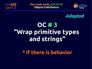Your code sucks, let’s fix it!
Objects Calisthenics

Adapted

OC # 3
"Wrap primitive types
and strings"
* if there is behavior

 