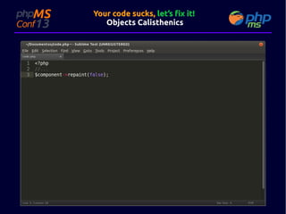 Your code sucks, let’s fix it!
Objects Calisthenics

 