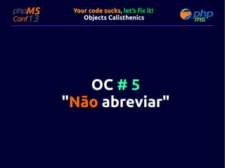 Your code sucks, let’s fix it!
Objects Calisthenics

OC # 5
"Não abreviar"

 