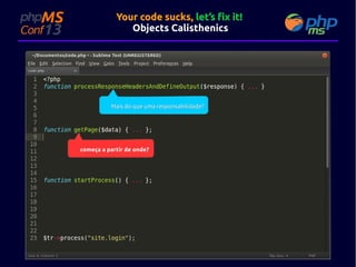 Your code sucks, let’s fix it!
Objects Calisthenics

Mais do que uma responsabilidade?

começa a partir de onde?

 