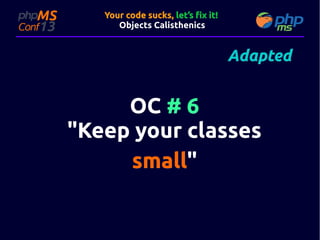 Your code sucks, let’s fix it!
Objects Calisthenics

Adapted

OC # 6
"Keep your classes
small"
small"

 