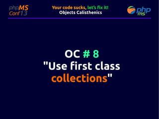 Your code sucks, let’s fix it!
Objects Calisthenics

OC # 8
"Use first class
collections"
collections"

 