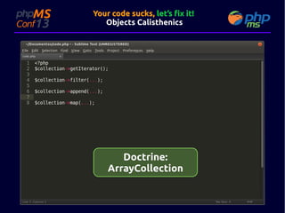 Your code sucks, let’s fix it!
Objects Calisthenics

Doctrine:
ArrayCollection

 