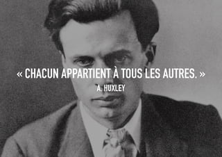 « CHACUN APPARTIENT À TOUS LES AUTRES. »
A. HUXLEY
 