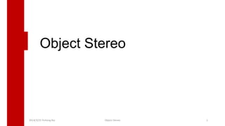 Object Stereo
2014/3/25 Yichong Bai Object Stereo 1
 