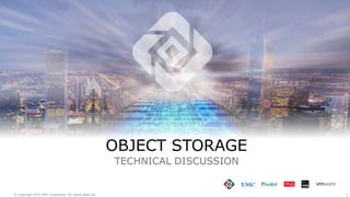 1© Copyright 2015 EMC Corporation. All rights reserved.
OBJECT STORAGE
TECHNICAL DISCUSSION
 