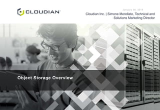 TITLE
SUBTITLE
DATE
Cloudian Inc. | Presenter
Object Storage Overview
January 30, 2015
Cloudian Inc. | Simone Morellato, Technical and
Solutions Marketing Director
 