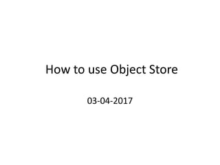 How to use Object Store
03-04-2017
 