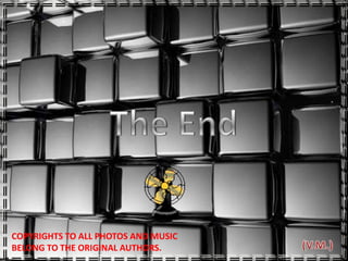 The EndCOPYRIGHTS TO ALL PHOTOS AND MUSIC BELONG TO THE ORIGINAL AUTHORS. (V.M.)