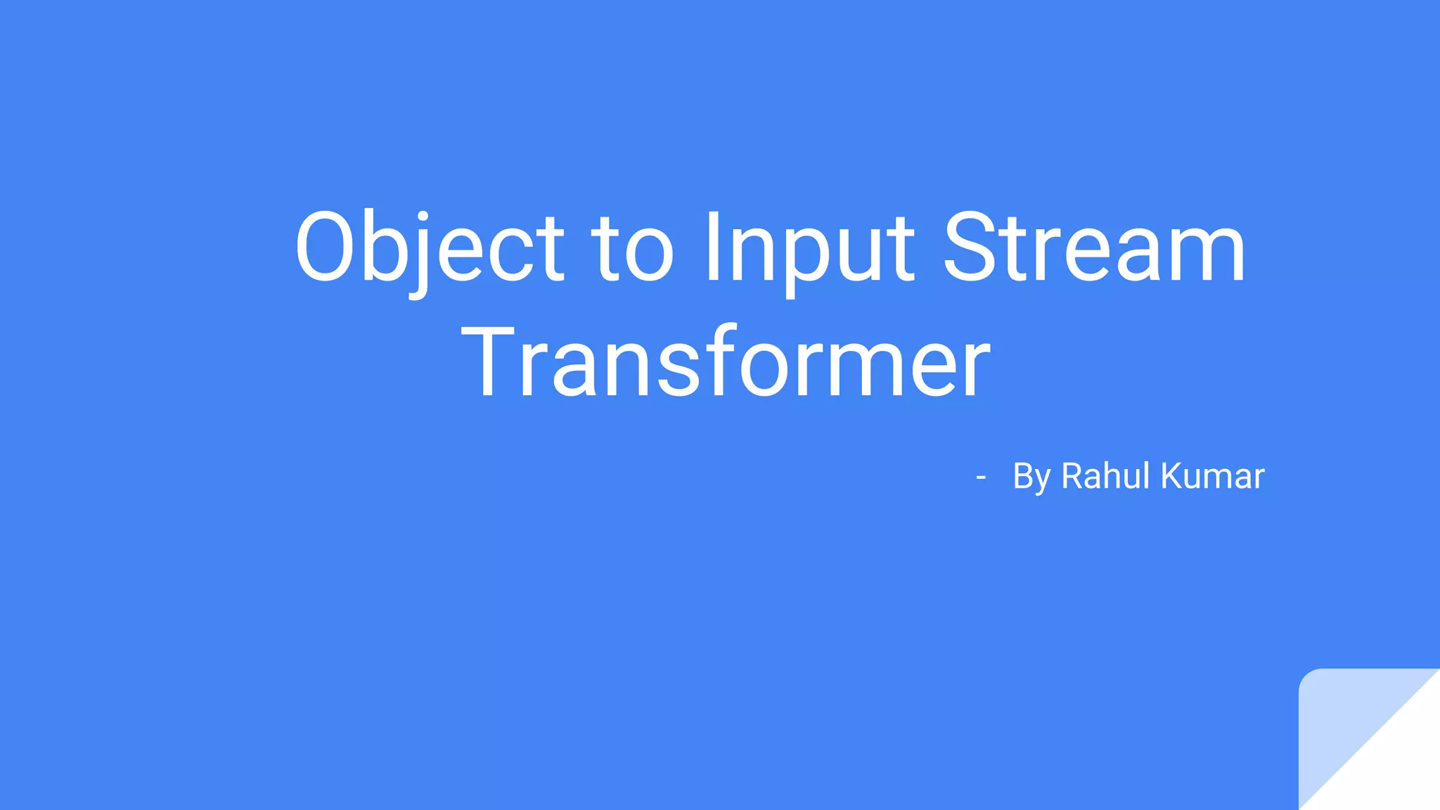 Object to Input Stream Transformer - By Rahul Kumar