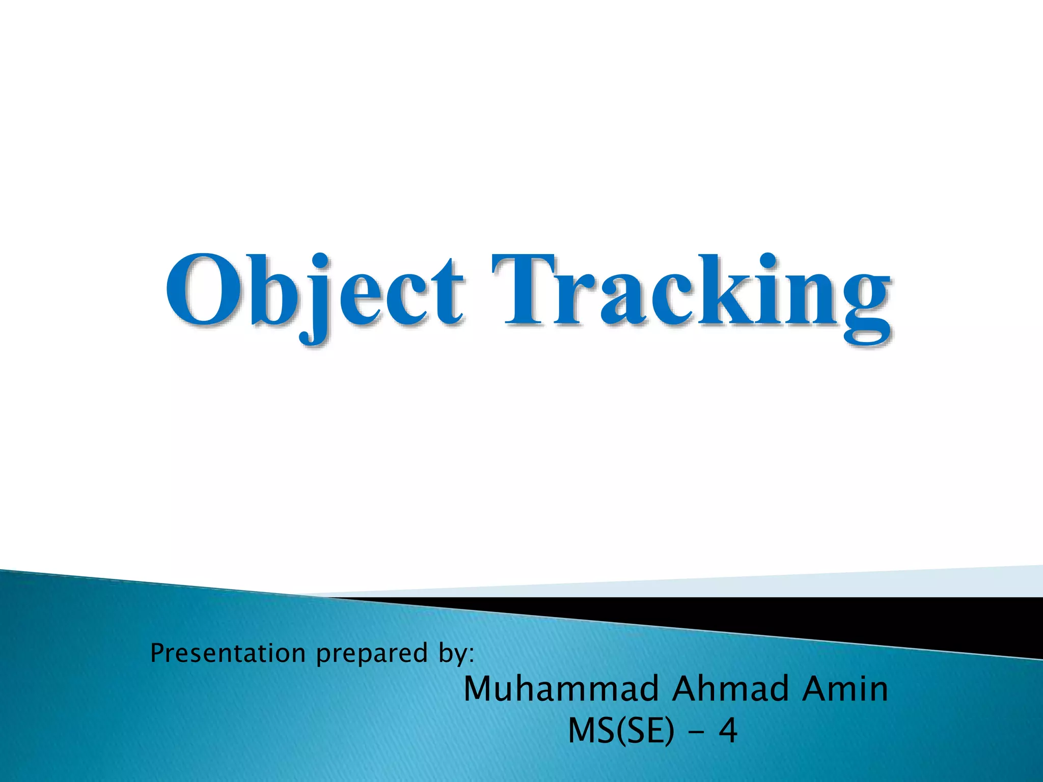 Object Tracking
Presentation prepared by:
Muhammad Ahmad Amin
MS(SE) - 4
 