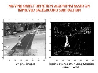 Original images Result obtained after using Gaussian
mixed model
 