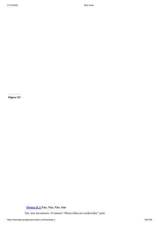 31/10/2020 Sem título
https://translate.googleusercontent.com/translate_f 105/199
Página 127
Figura 11.1 Não, Não, Não, Sim
Sim, tem um número. O número “Maria tinha um cordeirinho”, pelo
 