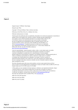 31/10/2020 Sem título
https://translate.googleusercontent.com/translate_f 6/199
Página 8
Imagem da capa: © EHStock / Getty Images
Design da capa: Wiley
Copyright © 2018 por Jeb Blount. Todos os direitos reservados.
Publicado por John Wiley & Sons, Inc., Hoboken, New Jersey.
Publicado simultaneamente no Canadá.
Nenhuma parte desta publicação pode ser reproduzida, armazenada em um sistema de recuperação ou transmitida em
qualquer forma ou por qualquer meio, eletrônico, mecânico, fotocópia, gravação, digitalização ou
caso contrário, exceto conforme permitido pela Seção 107 ou 108 dos Estados Unidos de 1976
Lei de Direitos Autorais, sem a permissão prévia por escrito do Editor ou autorização
por meio do pagamento da taxa apropriada por cópia ao Copyright Clearance Center, Inc.,
222 Rosewood Drive, Danvers, MA 01923, (978) 750-8400, fax (978) 646-8600, ou no
Web em www.copyright.com . Os pedidos de permissão ao editor devem ser endereçados
para o Departamento de Permissões, John Wiley & Sons, Inc., 111 River Street, Hoboken, NJ
07030, (201) 748–6011, fax (201) 748–6008 ou online em
http://www.wiley.com/go/permissions .
Limite de responsabilidade / isenção de garantia: embora o editor e o autor tenham usado o seu melhor
esforços na preparação deste livro, eles não fazem representações ou garantias com respeito a
a precisão ou integridade do conteúdo deste livro e especificamente se isenta de qualquer
garantias implícitas de comercialização ou adequação a uma finalidade específica. Nenhuma garantia pode ser
criado ou estendido por representantes de vendas ou materiais de vendas escritos. O conselho e
as estratégias aqui contidas podem não ser adequadas à sua situação. Você deve consultar um
profissional quando apropriado. Nem a editora nem o autor serão responsáveis por qualquer perda
de lucro ou quaisquer outros danos comerciais, incluindo, mas não se limitando a especiais, incidentais,
danos consequentes ou outros.
Para obter informações gerais sobre nossos outros produtos e serviços ou para suporte técnico, por favor
entre em contato com nosso Departamento de Atendimento ao Cliente nos Estados Unidos em (800) 762-2974, fora
Estados Unidos em (317) 572-3993 ou fax (317) 572-4002.
A Wiley publica em uma variedade de formatos impressos e eletrônicos e por impressão sob demanda. Alguns
o material incluído nas versões impressas padrão deste livro pode não ser incluído em e-books ou
na impressão sob demanda. Se este livro se referir a mídia como um CD ou DVD que não está incluído em
a versão que você adquiriu, você pode baixar este material em http://booksupport.wiley.com .
Para obter mais informações sobre os produtos Wiley, visite www.wiley.com.
ISBN 9781119477389 (capa dura)
ISBN 9781119477365 (ePDF)
ISBN 9781119477372 (ePub)
Página 9
 