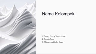 Nama Kelompok:
1. Sandy Donny Tampubolon
2. Amelia Dewi
3. Muhammad Arifin Ilham
 