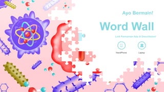 Ayo Bermain!
Word Wall
HandPhone Laptop
Link Permainan Ada di Describsion!
 