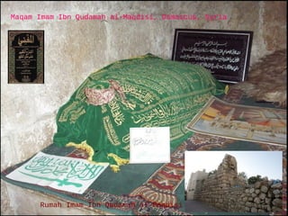 Page 11 
Maqam Imam Ibn Qudamah al-Maqdisi, Damascus, Syria 
Rumah Imam Ibn Qudamah al-Maqdisi 
 