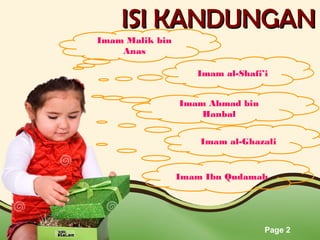 IISSII KKAANNDDUUNNGGAANN 
Page 2 
Imam Malik bin 
Anas 
Imam al-Shafi’i 
Imam Ahmad bin 
Hanbal 
Imam al-Ghazali 
Imam Ibn Qudamah 
 